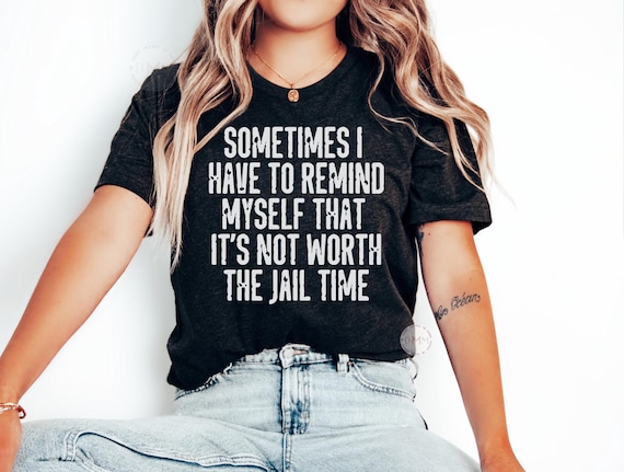 Funny Sarcastic Graphic Tee, Jail Time Shirt
