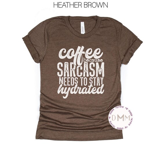 Funny Coffee Shirt, Coffee Because Sarcasm Needs To Stay Hydrated Shirt, Coffee Sarcasm Shirt, Coffee Lover Shirt, Sarcastic Coffee Shirt