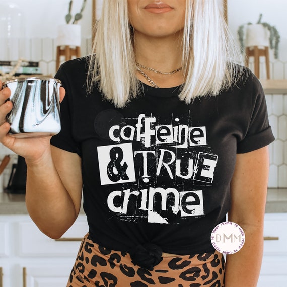 Caffeine And True Crime Shirt, Coffee Lover Shirt, True Crime Junkie, Unisex Graphic Tee Women, Funny Coffee, Murder Shows, Crime Shows