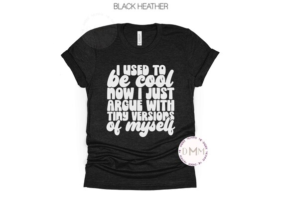I Used To Be Cool Now I Argue With Tiny Versions Of Myself Shirt Funny Mom Shirt Gift For Mom Birthday Gift Sarcastic Mom Shirt Mama Shirt