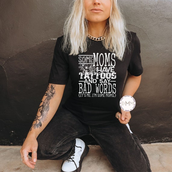 Some Moms Have Tattoos And Say Bad Words It's Me I'm Some Moms Shirt, Tattoo Mom Shirt, Sarcastic Mom Shirt, Cool Moms Have Tattoos Shirt