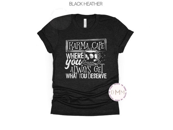 Karma Cafe Where You Always Get What You Deserve Shirt Funny Graphic Tee Sarcastic Shirt Funny Coffee Shirt Sarcasm Shirt Funny Gift For Her