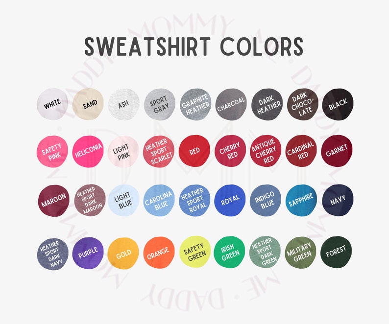May include: A chart of sweatshirt colors with names for each color. The colors include white, sand, ash, sport gray, graphite heather, charcoal, dark heather, dark chocolate, black, safety pink, heliconia, light pink, heather sport scarlet, red, cherry red, antique cherry red, cardinal red, garnet, maroon, heather sport dark maroon, light blue, carolina blue, heather sport royal, royal, indigo blue, sapphire, navy, heather sport dark navy, purple, gold, orange, safety green, irish green, heather sport dark green, military green, and forest.