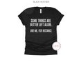 Funny Introvert Shirt Some Things Are Better Left Alone Like Me For Instance Shirt Sarcastic Shirt Funny Sayings Introvert Gift Anti Social