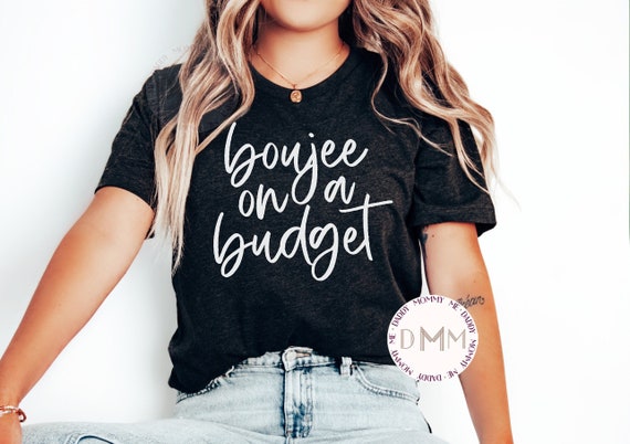 Boujee On A Budget Shirt Funny Shirts For Her Unisex Funny Graphic Tees Women Funny Birthday Gift Humor Gift Sarcastic Shirt Funny Mom Tee