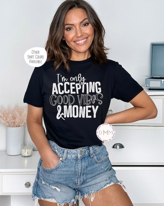 I'm Only Accepting Good Vibes & Money Shirt - Funny Shirts - Humor Shirts - Sarcastic Shirts - Unisex TShirt - Graphic Tees For Women
