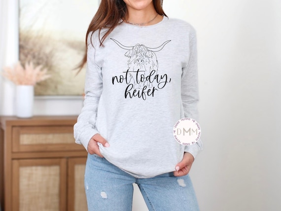 Not Today Heifer Long Sleeve Shirt Funny Heifer Shirt Farmer TShirt Gift For Farmer Wife Shirt Sarcastic Country Girl Funny Cow Shirt Rodeo
