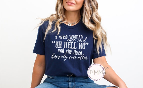 A Wise Woman Once Said Oh Hell No And She Lived Happily Ever After Shirt Funny Shirt Sarcastic Shirt Humor Divorce Shirt Funny V Neck Shirt