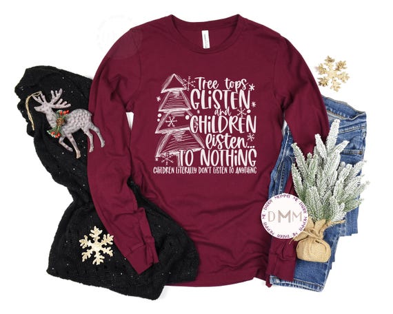 Funny Christmas Long Sleeve Shirt Tree Tops Glisten And Children Listen To Nothing Christmas Tree Shirt Merry Christmas Shirt Christmas Mom