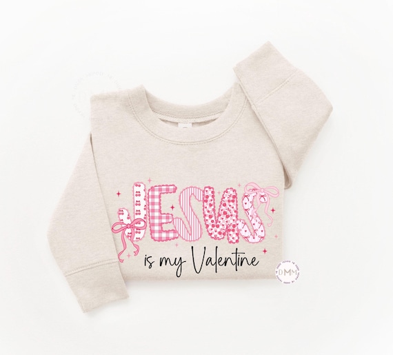 Jesus Is My Valentine Sweatshirt - Christian Sweatshirt, Religious Sweatshirt, Toddler Sweatshirt Youth Jesus Kid Preppy Sweatshirt