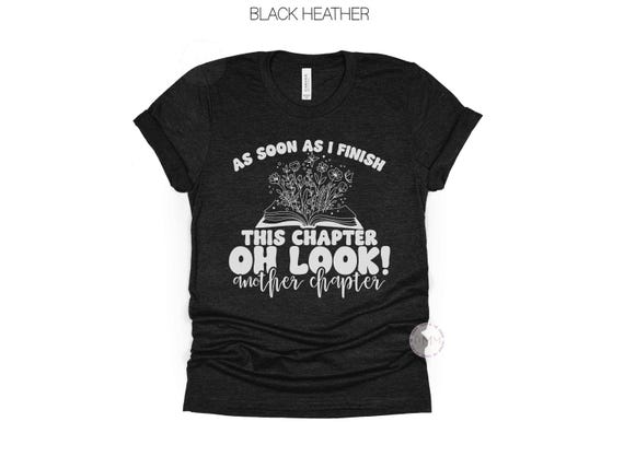 As Soon As I Finish This Chapter Shirt | Book Lover Graphic Tee