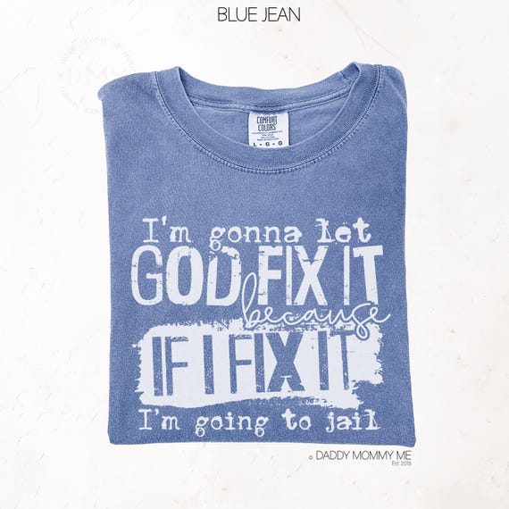 Comfort Colors Shirt I'm Gonna Let God Fix It Because If I Fix It I'm Going To Jail Shirt, Funny Religious Shirt, Funny Christian Shirt Mom