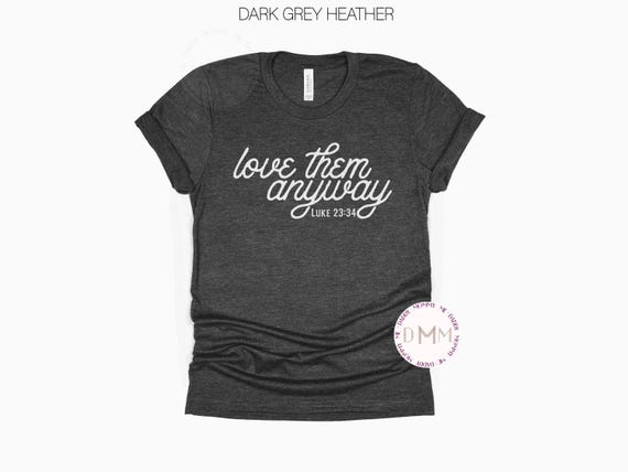 Love Them Anyway Luke 23:34 Shirt Scripture Shirt Christian Tee Women Religious Shirt Bible Verse T Shirt Religious Apparel Christian Mom