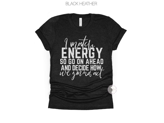 I Match Energy Sarcastic Graphic Tee, Funny Sarcasm Shirt