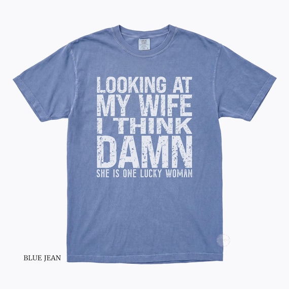 Funny Husband Shirt Comfort Colors Tee, Looking At My Wife I Think Damn Shirt, Dad Husband Gift, Funny Marriage Tee