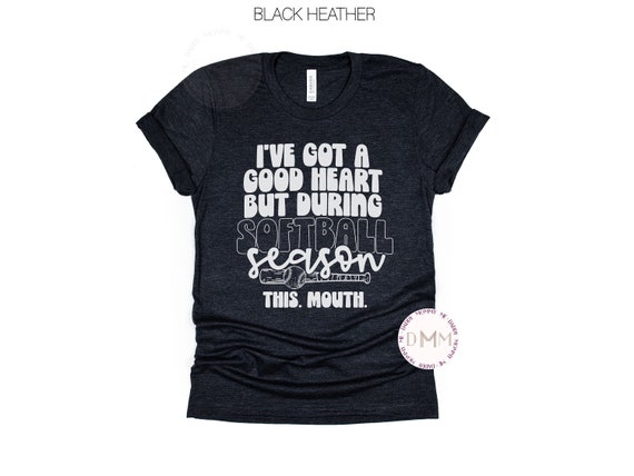 I've Got A Good Heart But During Softball Season This Mouth Shirt Funny Softball Shirt Sarcastic Softball Shirt Softball Mom Shirt Game Day