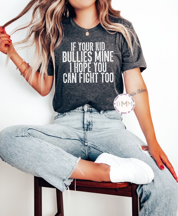 If Your Kid Bullies Mine I Hope You Can Fight Too, Short Sleeve or Long Sleeve, Mom Shirts, Unisex Graphic Tee, Sarcastic Shirts For Mom