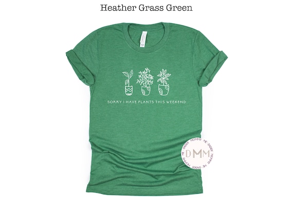 Sorry I Have Plants This Weekend Shirt Funny Plant Shirt Sarcastic Plant Shirt Plant Lady Plant Lover Shirt Plant Graphic Tee Gardening