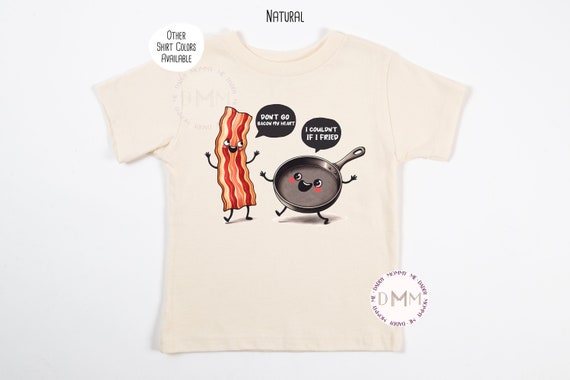 Don't Go Bacon My Heart I Couldn't If I Fried Shirt Kid Pun Shirt Toddler Graphic Tee Funny Kid Shirt Food Pun Shirt Toddler Shirt Funny