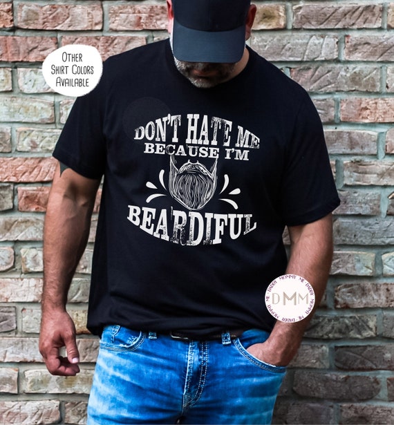 Don't Hate Me Because I'm Beardiful Funny Beard T Shirt Men Don't Hate Me Because I'm Beardiful Funny Beard T Shirt Men