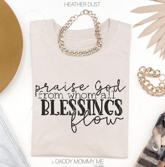 Praise God From Whom All Blessings Flow Shirt, Christian Shirt, Religious Shirt, God Shirt, Inspirational Shirt, Religious Apparel Faith Tee