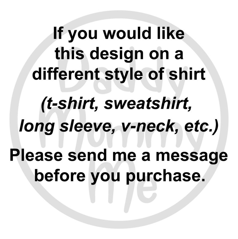 May include: White circular graphic with the text: "If you would like this design on a different style of shirt (t-shirt, sweatshirt, long sleeve, v-neck, etc.) Please send me a message before you purchase."