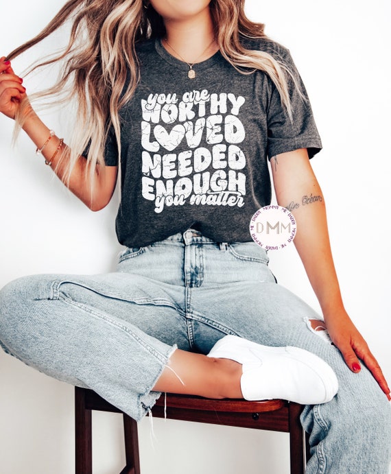 Positive Shirt You Are Worthy Loved Needed Enough You Matter Shirt Inspirational Tee Motivational Shirt Religious Graphic Tee Women Unisex