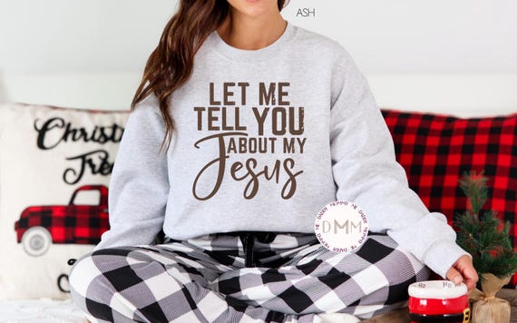 Let Me Tell You About My Jesus Sweatshirt, Christian Sweatshirt, Religious Sweatshirt, Jesus Sweater, Religious Gift