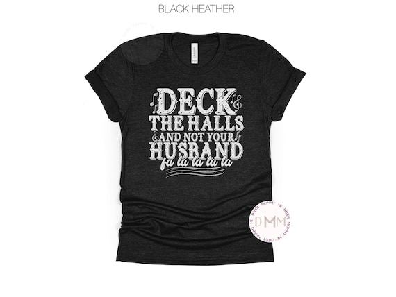Funny Christmas Shirt Deck The Halls And Not Your Husband Fa La La La Shirt Funny Wife Shirt Funny Christmas Mom Shirt Funny Christmas Wife