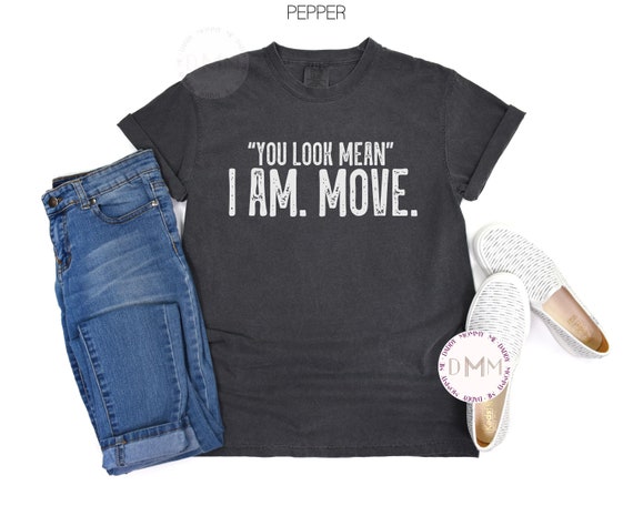 Comfort Colors TShirt You Look Mean I Am Move Shirt Funny Mom Shirt Funny Shirts For Women Sarcastic Shirts Funny Sayings Funny Gift Unisex