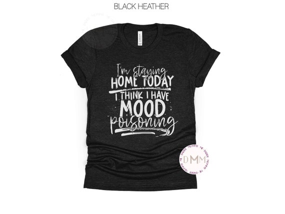 I'm Staying Home Today I Think I Have Mood Poisoning Shirt Funny Shirt Sarcastic Shirt Adult Graphic Tee Attitude Shirt Sarcasm Adult Humor