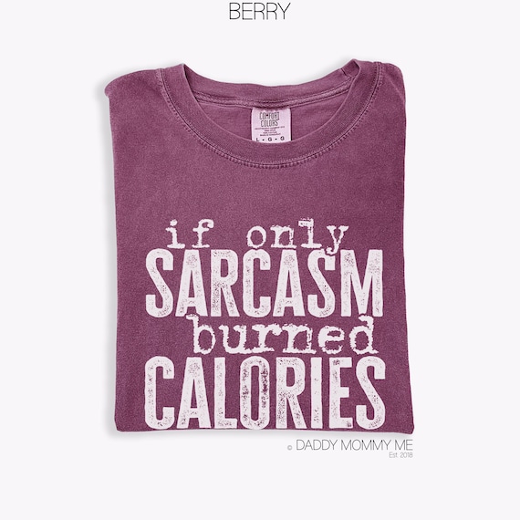 Comfort Colors Sarcasm Burns Calories Shirt - Funny Graphic Tee