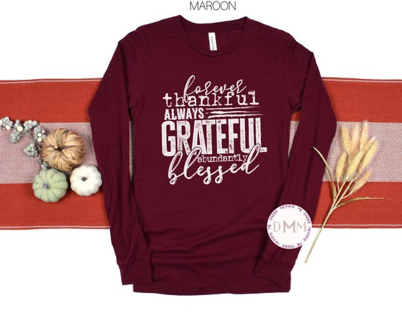 Thanksgiving Long Sleeve Shirt: Forever Thankful Always Grateful Abundantly Blessed Long Sleeve TShirt - Thankful Graphic Tee