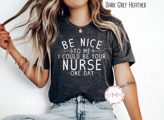 Be Nice To Me I Could Be Your Nurse One Day Shirt, Funny Nurse Shirt, Nursing Shirt, Gift For Nurse, Nursing Graduate Shirt Registered Nurse