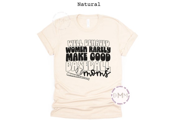 Well Behaved Women Rarely Make Good Baseball Moms Shirt, Funny Baseball Mom Shirt, Sarcastic Baseball Mom Shirt, Funny Baseball Mom Gift
