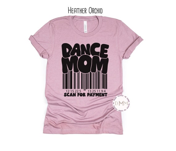 Funny Dance Mom Shirt Dance Mom Scan For Payment Shirt Dance Mom Soft Tee Dance Life Shirt Gift For Dance Mom Dance Mama Graphic Tee Women