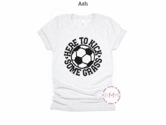 Here To Kick Some Grass Shirt Funny Soccer Shirt Soccer Mom Shirt Game Day Soccer Shirt Soccer Graphic Tee Mom Soccer Shirts For Mom Sports
