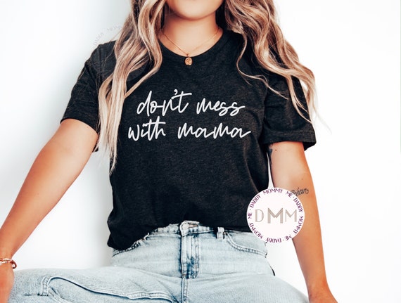 Don't Mess With Mama Shirt, Funny Mom Shirt, Gift For Mom, Funny Mama Shirt, Sarcastic Mom Shirt, Sarcastic Mama Shirt, Mothers Day Shirt