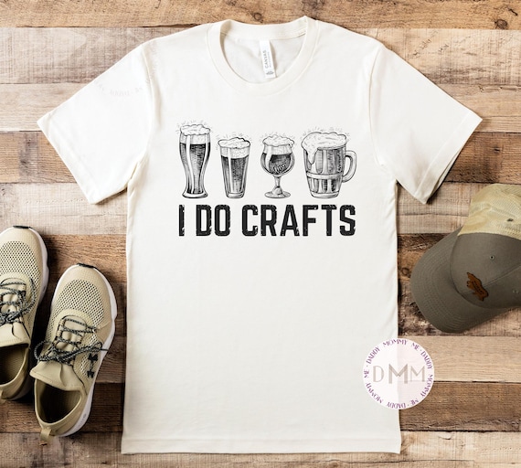 I Do Crafts Shirt, Funny Beer Shirt, Funny Drinking Shirt Men, Beer Lover Gift, Father's Day Gift, Craft Beer Shirt, Gift For Men, Dad Shirt