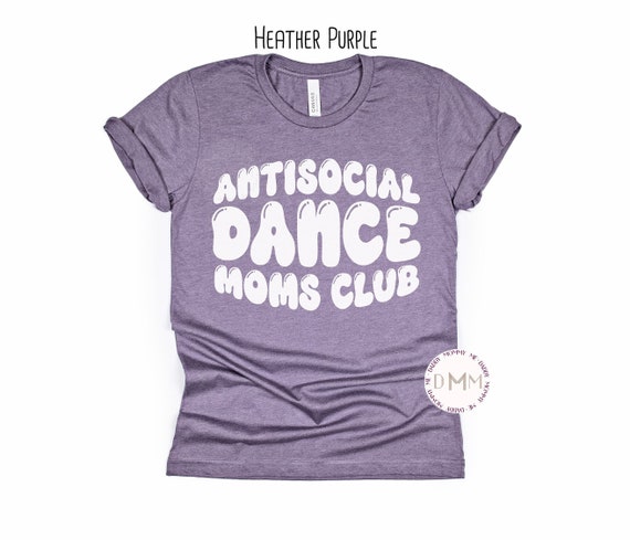 Antisocial Dance Moms Club Shirt Dance Shirts For Mom Dance Mom Life Tee Dance Mom TShirt Funny Dance Mom Shirt Dance Mom Tee Dance Mama