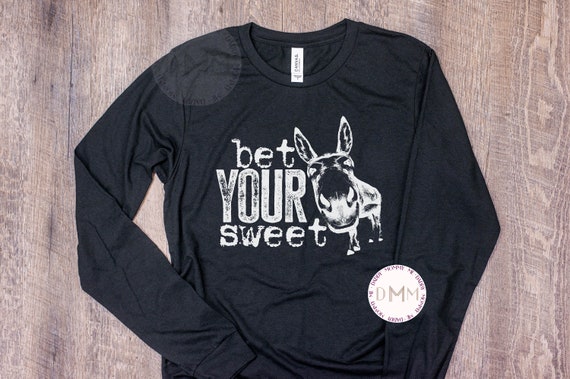 Bet Your Sweet Shirt Long Sleeve Unisex TShirt Funny Graphic Tee Funny Donkey Shirt Sarcastic Shirt Adult Humor Long Sleeve Shirt Funny Gift