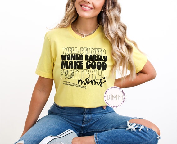 Well Behaved Women Rarely Make Good Softball Moms Shirt, Funny Softball Mom Shirt, Sarcastic Softball Mom Shirt, Funny Softball Mom Gift