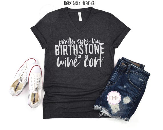 Funny Wine V Neck Shirt, Pretty Sure My Birthstone Is A Wine Cork VNeck Tee