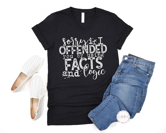 Sorry If I Offended You By Using Facts And Logic V Neck Shirt