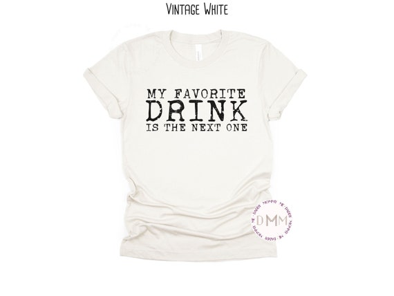 My Favorite Drink Is The Next One Shirt Funny Drinking Shirt Sarcastic Shirt Day Drinking Shirt Alcohol Vodka Wine Shirt Party Graphic Tees