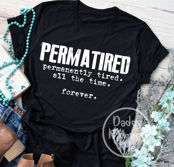 Permatired Permanently Tired All The Time Forever Shirt, Funny Mom Shirt, Motherhood shirt, Mom Life Shirt, T Shirts for Mom, Funny Tee