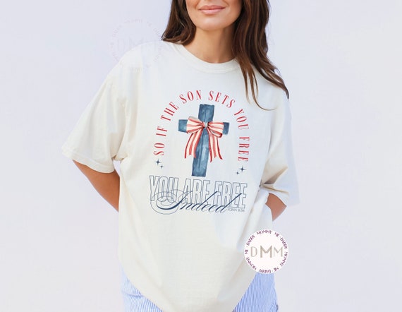 Comfort Colors Shirt So If The Son Sets You Free You Are Free Indeed John 8:36 Shirt 4th of July Shirt Religious Shirt America Christian Tee