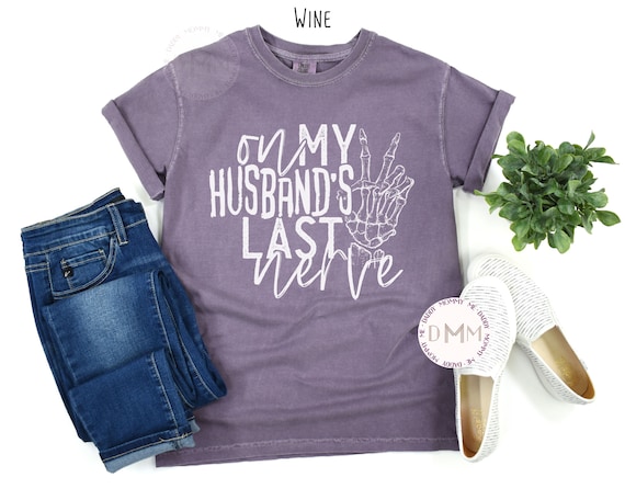 Comfort Colors TShirt - On My Husbands Last Nerve Shirt, Funny Shirt, Sarcastic Shirt, Funny Marriage Shirt Sarcastic Graphic Tee Wife Shirt