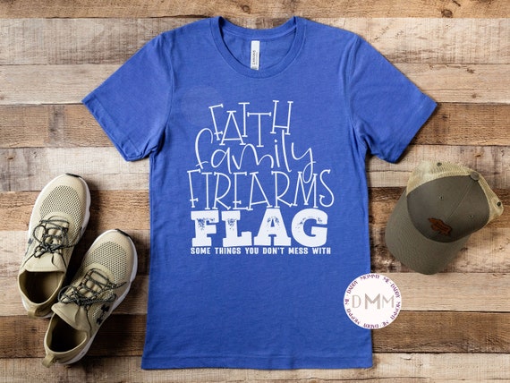 Faith Family Firearms Flag Some Things You Don't Mess With Shirt Patriotic 4th Of July Shirt July 4th Independence Day Shirt Men Freedom Tee
