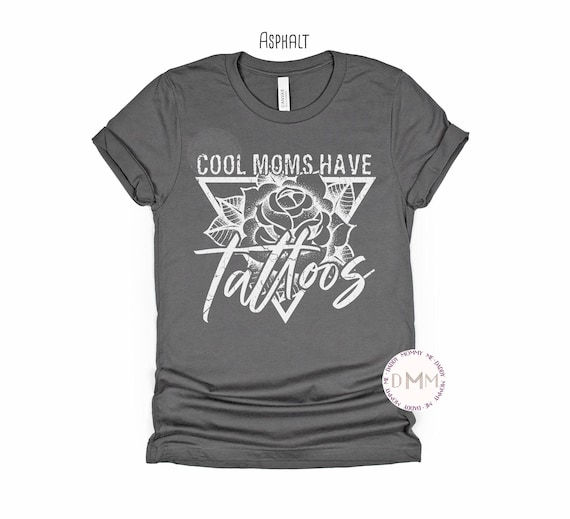 Tattoo Shirt Mom Cool Moms Have Tattoos Shirt Funny Tattoo Mom Shirt Cool Mom Gift Trendy Mom Shirt Graphic Tee Mama T Shirt Gift For Mom